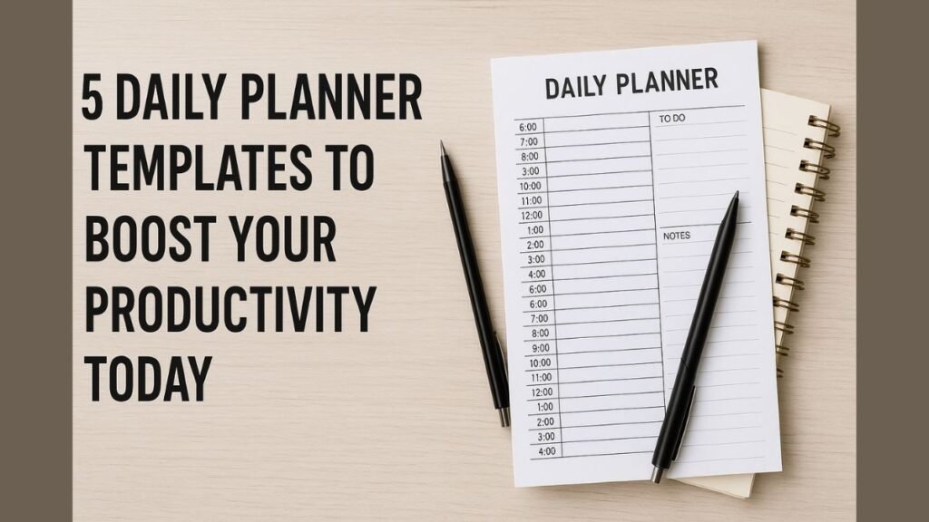 5 Daily Planner Templates to Boost Your Productivity Today